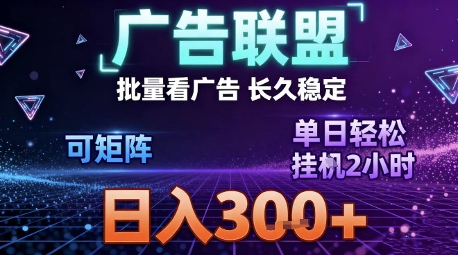 最新广告联盟全自动掘金，长期稳定，单窗口最高收益30+，可矩阵日入3张【揭秘】 - 来及网络