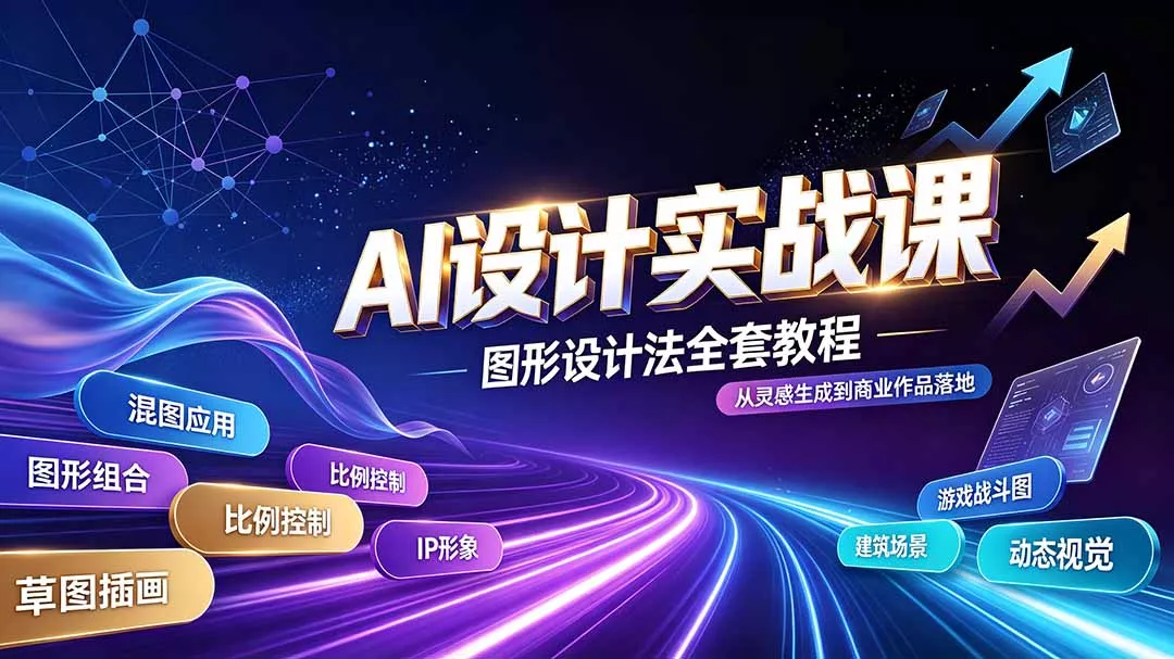 AI设计实战课｜图形设计法全套教程，解锁AI工作流技法，精通插画IP、建筑、游戏视觉创作 - 来及网络