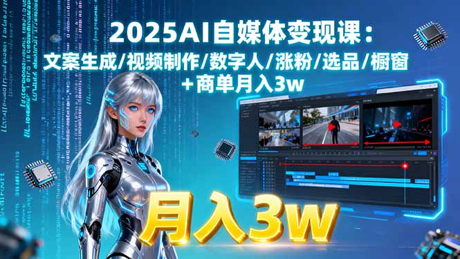 2025AI自媒体变现课:文案生成/视频制作/数字人/涨粉/选品/橱窗+商单月入3w - 来及网络