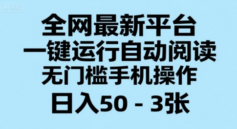 全网最新平台，一键运行自动阅读，无门槛手机操作，日入50-3张+【揭秘】 - 来及网络