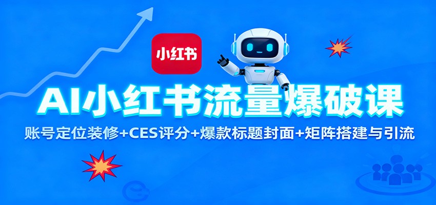 AI小红书流量爆破课：账号定位装修+CES 评分+爆款标题封面+矩阵搭建与引流 - 来及网络