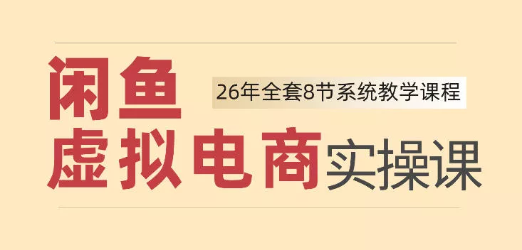 26年闲鱼虚拟电商实操课，新手小白也能带你玩转闲鱼，轻松日入四位数 - 来及网络