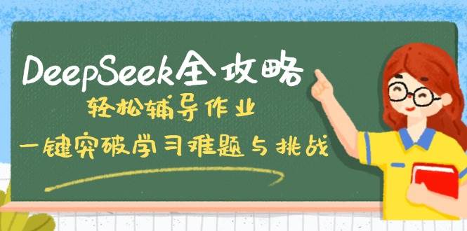 （14459期）DeepSeek全攻略，轻松辅导作业，一键突破学习难题与挑战！ - 来及网络