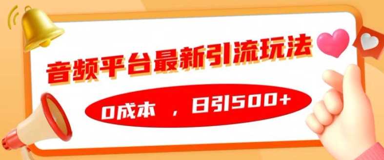 音频平台最新引流玩法，0成本，日引500+【揭秘】 - 来及网络