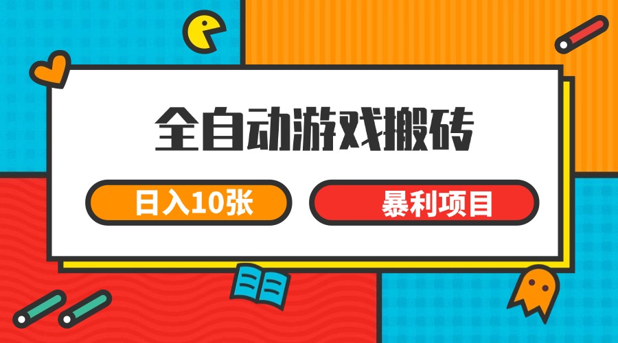 全自动游戏搬砖，日入10张 一个可以长期变现暴利项目 - 来及网络