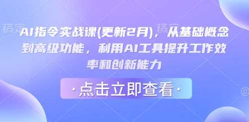 AI指令实战课(更新2月)，从基础概念到高级功能，利用AI工具提升工作效率和创新能力 - 来及网络