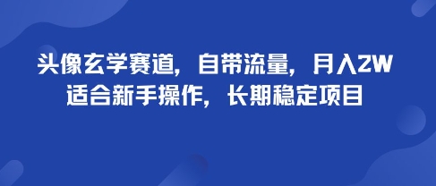 头像玄学赛道，自带流量，月入2W，适合新手操作，长期稳定项目 - 来及网络