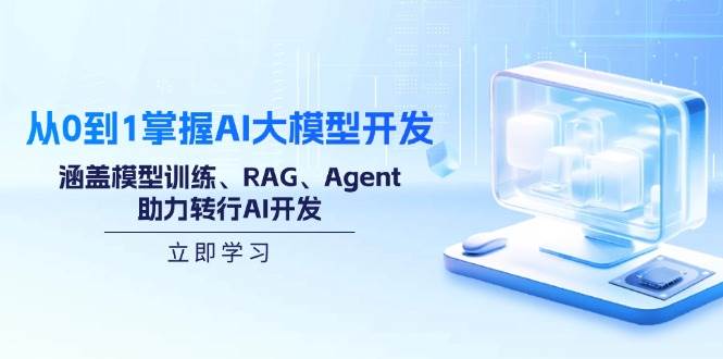（14234期）从0到1掌握AI大模型开发，涵盖模型训练、RAG、Agent，助力转行AI开发 - 来及网络