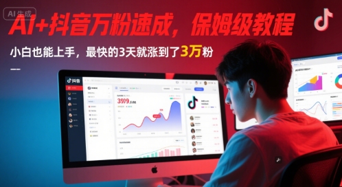 AI+抖音万粉速成，保姆级教程，小白也能上手，最快的3天就涨到了3万粉(完结) - 来及网络