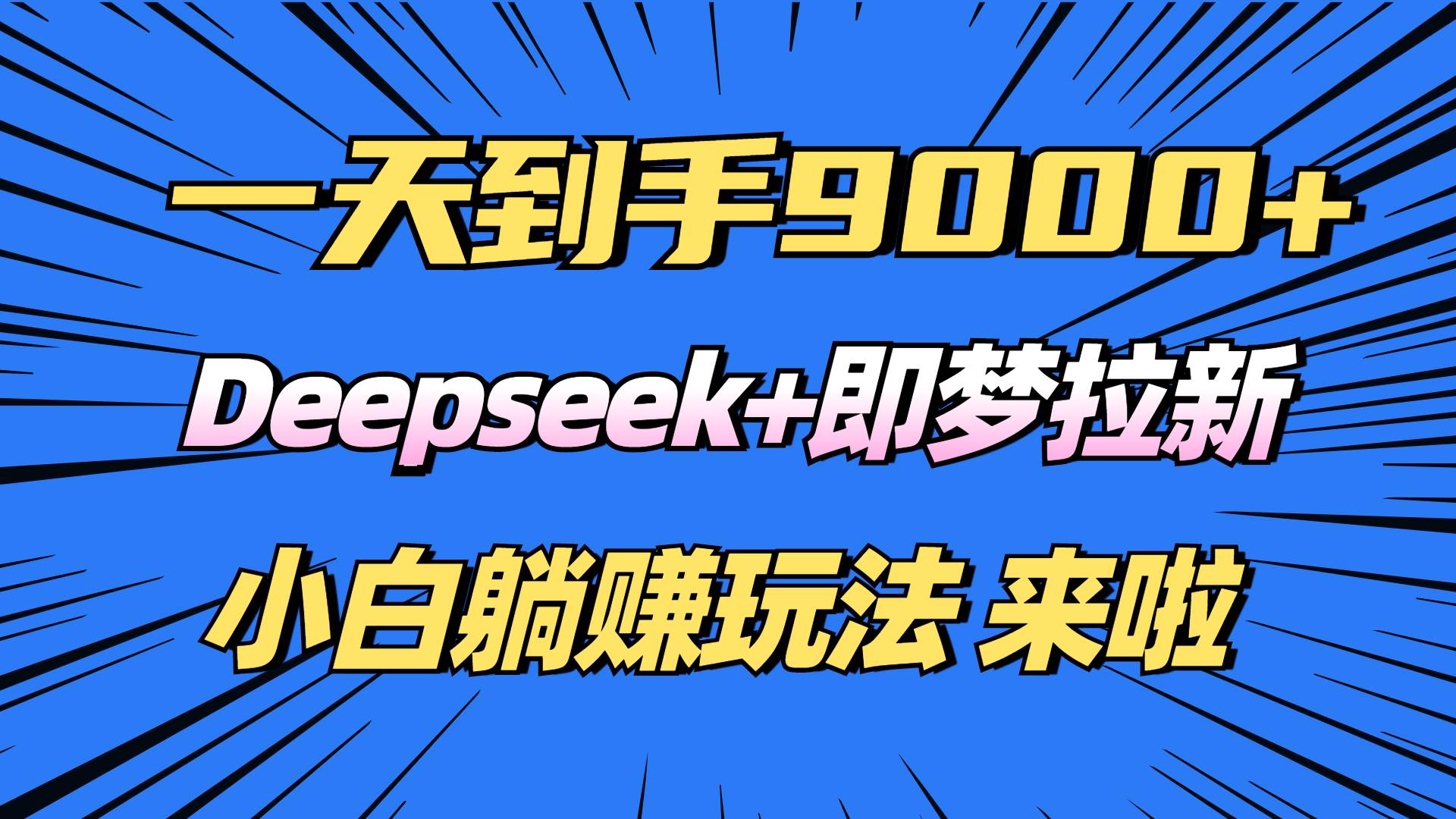 （14371期）日入9000+！Deepseek+即梦拉新，新手躺赚攻略来啦！ - 来及网络