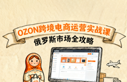 大师兄·俄罗斯跨境OZON快速上手 - 来及网络