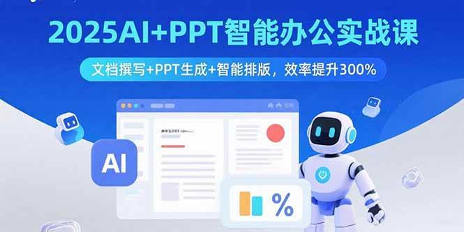 （15923期）2025AI+PPT智能办公实战课：文档撰写+PPT生成+智能排版，效率提升300% - 来及网络