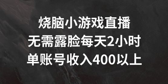 烧脑小游戏直播，无需露脸每天2小时，单账号日入400+【揭秘】 - 来及网络