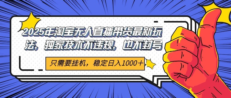 2025年淘宝无人直播带货 独家核心技术，不违规不封号，当天开播见收益1000+ - 来及网络