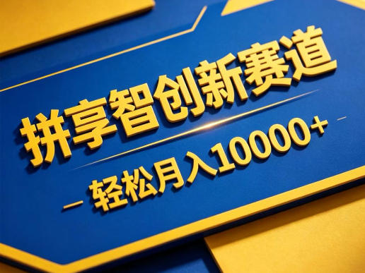 拼享智创新赛道，轻松月入1W+，门槛极低、收益稳定、可长期放大的轻资产项目【揭秘】 - 来及网络