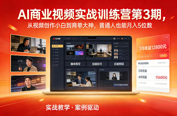 AI商业视频实战训练营第3期，从视频创作小白到商单大神，普通人也能月入5位数 - 来及网络