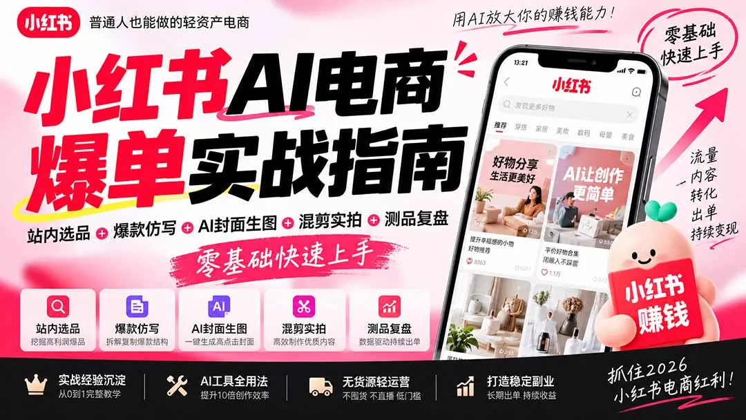 2026小红书AI电商爆单实战指南：站内选品+爆款仿写+AI封面生图+混剪实拍+测品复盘，零基础快速上手 - 来及网络