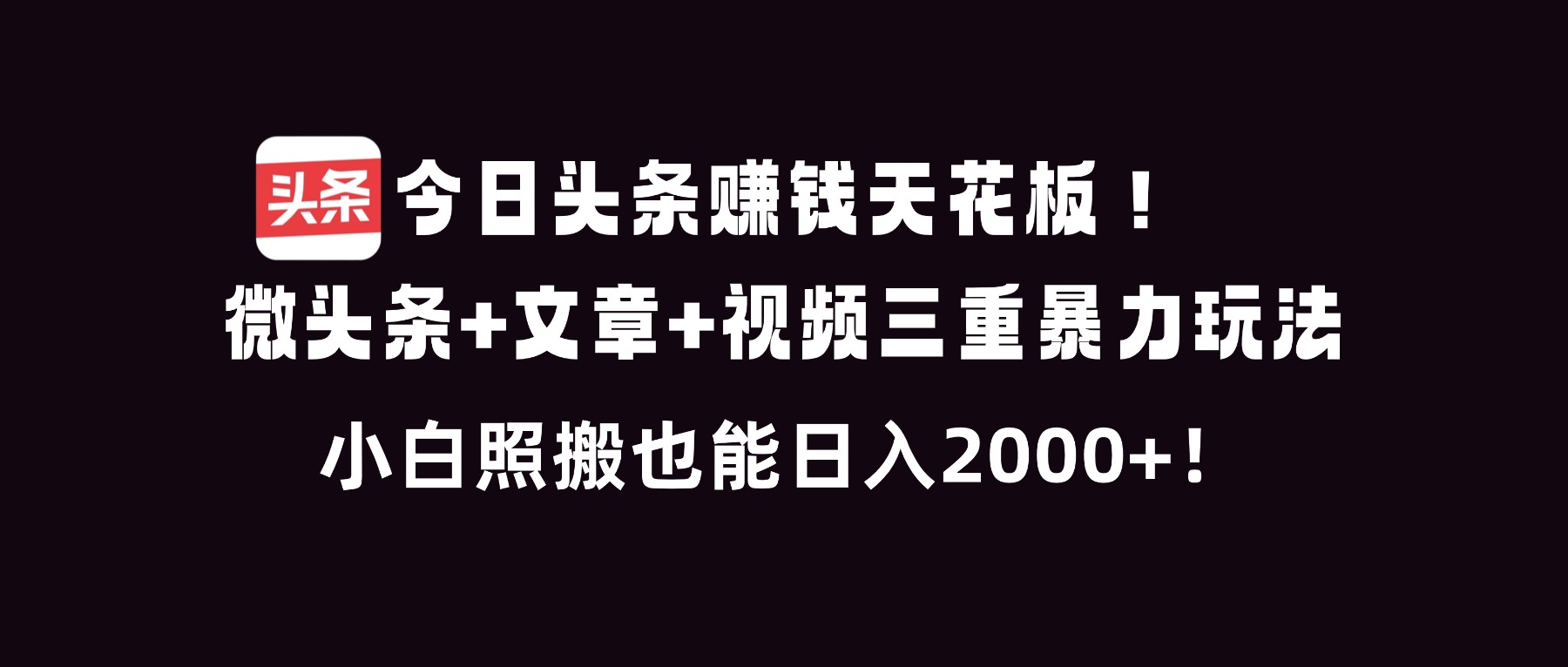 今日头条赚钱天花板！微头条+文章+视频三重暴利玩法，小白照搬也能日人2000+ - 来及网络