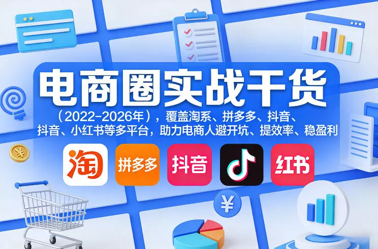 电商圈实战干货(2023-2026年)，覆盖淘系、拼多多、抖音、小红书等多平台，助力电商人避开坑、提效率、稳盈利(更新08月08日) - 来及网络