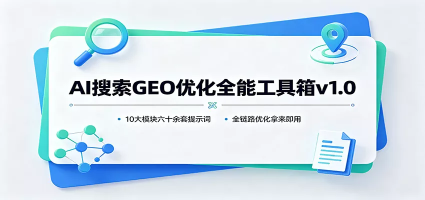 AI搜索GEO优化全能工具箱v1.0：10大模块六十余套提示词，全链路优化拿来即用 - 来及网络