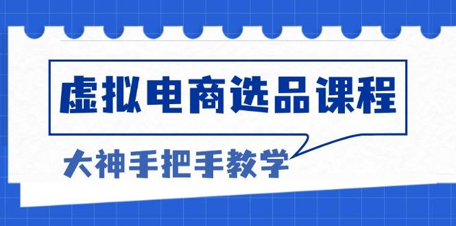 （13671期）虚拟电商选品课程：解决选品难题，突破产品客单天花板，打造高利润电商 - 来及网络