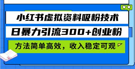 （13345期）小红书虚拟资料吸粉技术，日暴力引流300+创业粉，方法简单高效，收入稳… - 来及网络