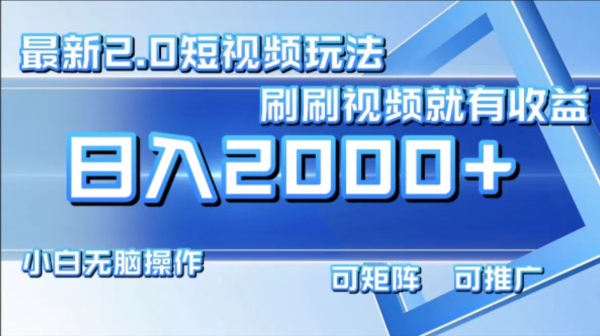 （12011期）最新短视频2.0玩法，刷刷视频就有收益.小白无脑操作，日入2000+ - 来及网络