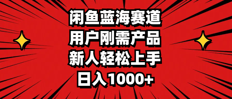 （11551期）闲鱼蓝海赛道，用户刚需产品，新人轻松上手，日入1000+ - 来及网络