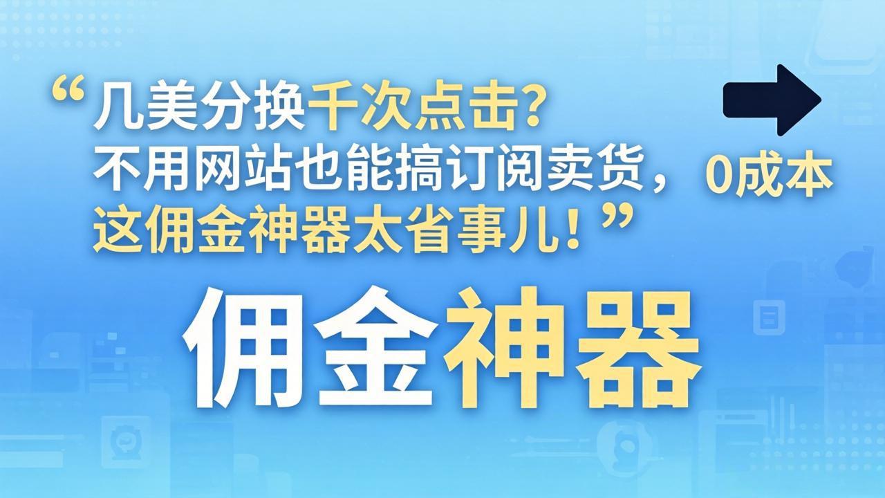几美分换千次点击？不用网站也能搞订阅卖货，这佣金神器太省事儿！ - 来及网络