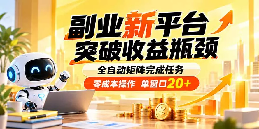 副业新平台，突破收益瓶颈 全自动矩阵完成任务 零成本操作，单窗口20+ - 来及网络