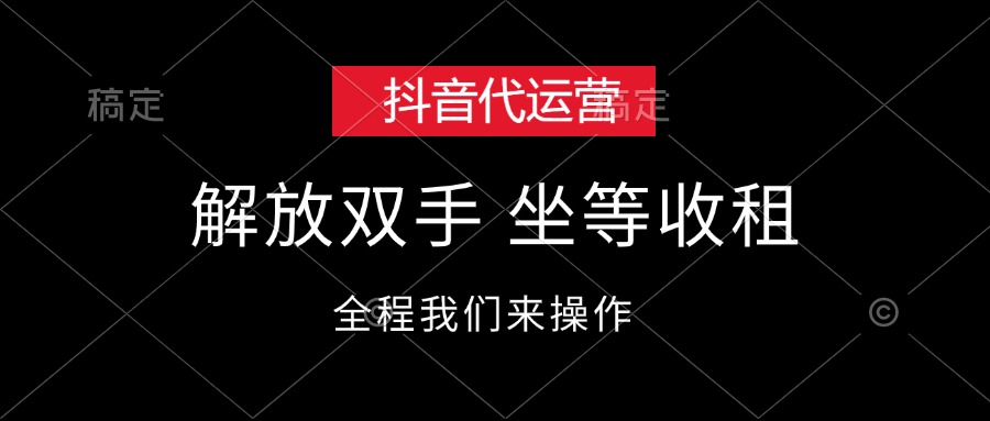 （12110期）抖音代运营，解放双手，坐等收租 - 来及网络