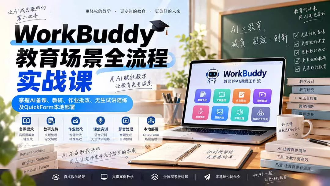 WorkBuddy教育场景全流程实战课：掌握AI备课、教研、作业批改、无生试讲陪练及QuickForm本地部署 - 来及网络