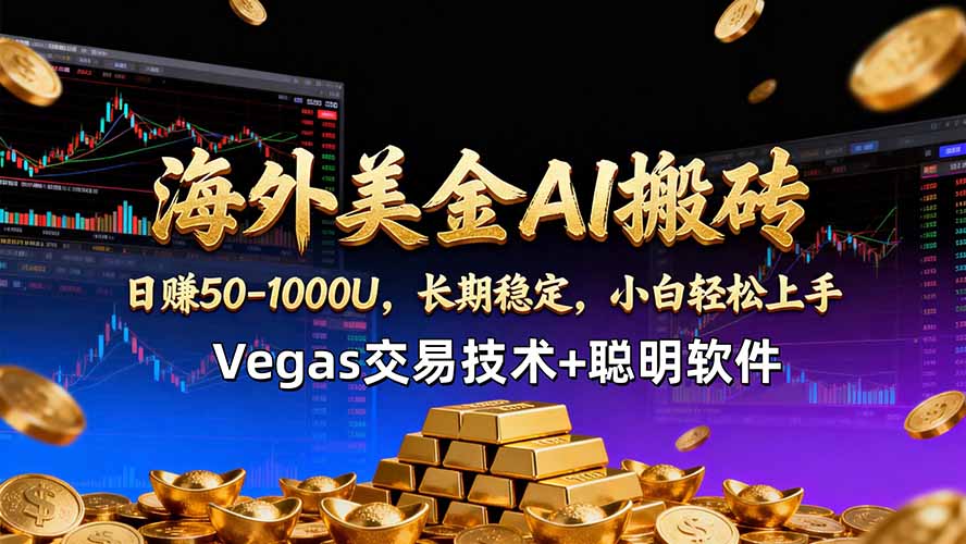 海外美金AI搬砖技术Vegas交易技术+聪明软件【训练营第七期】，日赚50-100U - 来及网络