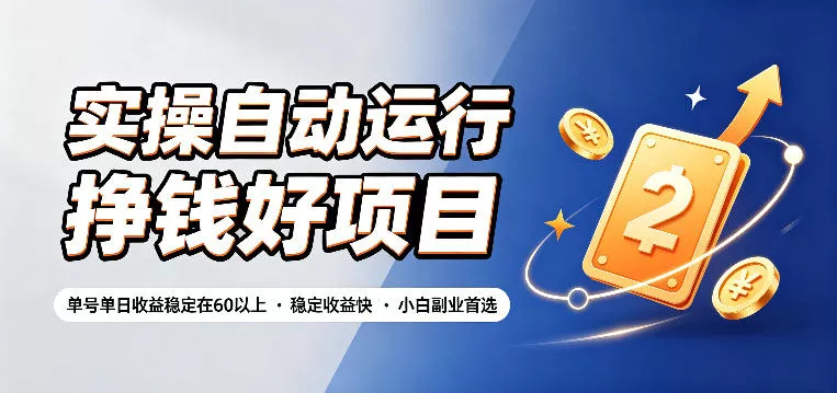 实操自动运行挣钱好项目，单号单日收益稳定在60以上，稳定收益快，小白副业首选【揭秘】 - 来及网络