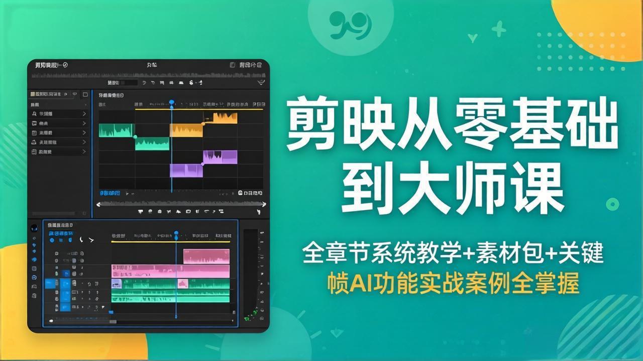剪映从零基础到大师课，全章节系统教学+素材包，关键帧AI功能实战案例全掌握 - 来及网络