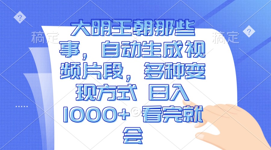 （13528期）大明王朝那些事，自动生成视频片段，多种变现方式 日入1000+ 看完就会 - 来及网络