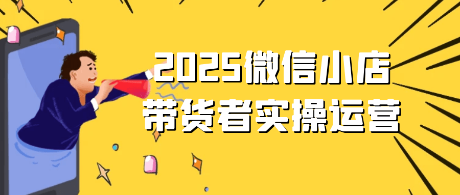 2025微信小店带货者实操运营 - 来及网络