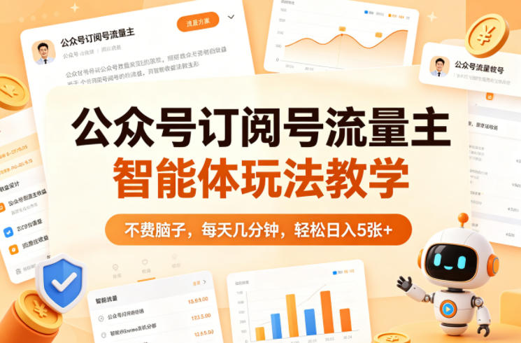 公众号订阅号流量主智能体玩法教学，不费脑子，每天几分钟，轻松日入5张+ - 来及网络