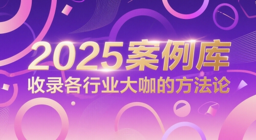 2025案例库，收录各行业大咖的方法论 - 来及网络