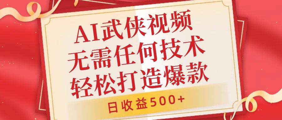 AI武侠视频，无脑打造爆款视频，小白无压力上手，无需任何技术，日收益500+【揭秘】 - 来及网络