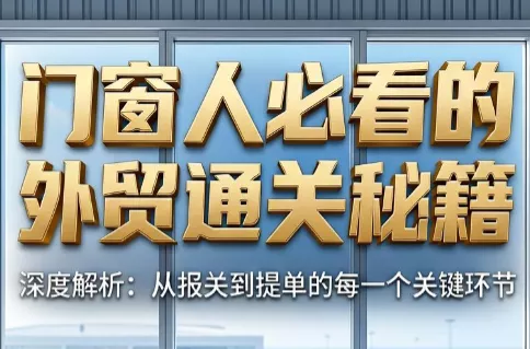 曾老师·门窗人必看的外贸通关秘籍 - 来及网络