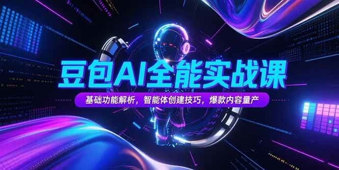 （15364期）豆包AI全能实战课，基础功能解析，智能体创建技巧，爆款内容量产 - 来及网络