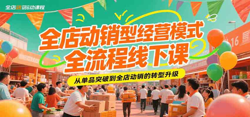 全店动销型经营模式全流程线下课，从单品突破到全店动销的转型升级 - 来及网络