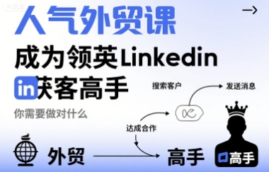 人气外贸课-成为领英Linkedin获客高手，你需要做对什么 - 来及网络