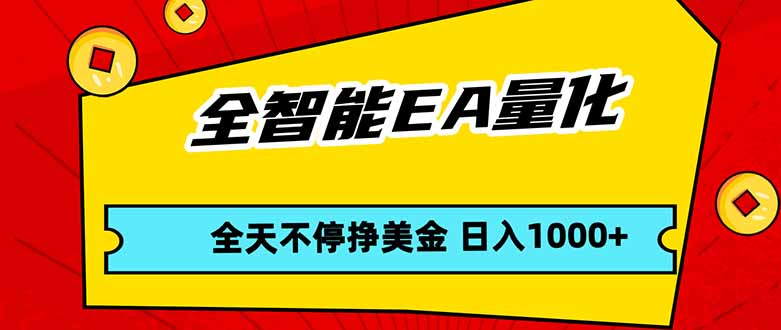 全智能EA量化，全天不间断挣美金，，小白轻松操作，日入1000+ - 来及网络