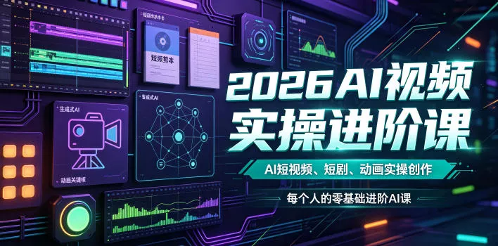 2026AI视频实操进阶课，AI短视频、短剧、动画实操创作，每个人的零基础进阶ai课(更新0825) - 来及网络