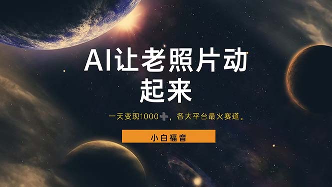（11926期）让老照片动起来，一天变现1000+，各平台最火赛道，看完就会 - 来及网络