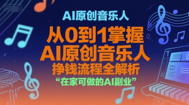 AI原创音乐人，从0到1掌握AI原创音乐人挣钱流程全解析，在家可做的AI副业 - 来及网络