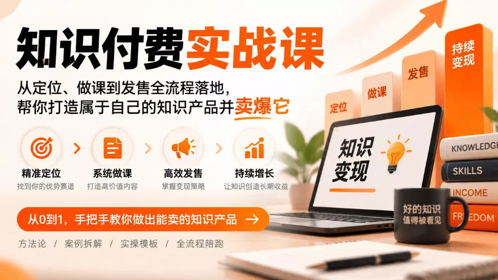 知识付费实战课：从定位、做课到发售全流程落地，帮你打造属于自己的知识产品并卖爆它 - 来及网络