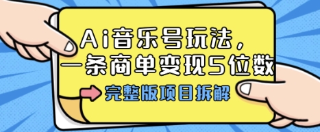 Ai音乐号玩法，多平台几十万粉，一条商单变现5位数，完整版项目拆解 - 来及网络